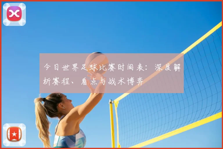 今日世界足球比赛时间表：深度解析赛程、看点与战术博弈